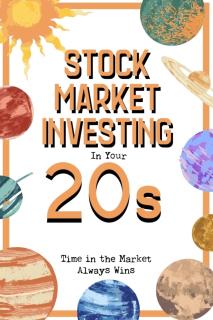 Stock Market Investing in Your 20s: Time in the Market Always Wins