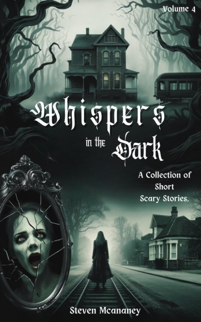 Whispers in the Dark: A Collection of Short, Scary Stories  Volume 4