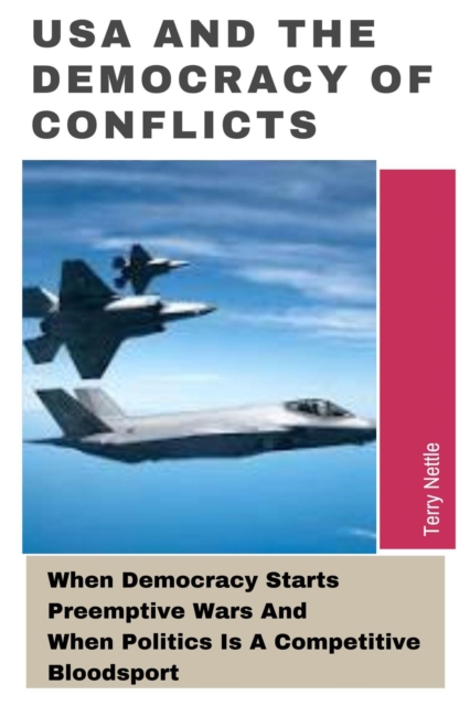 USA And The Democracy Of Conflicts: When Democracy Starts Preemptive Wars And When Politics Is A Competitive Bloodsport