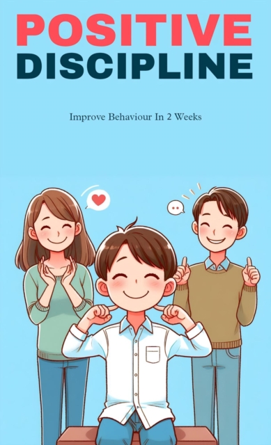 Positive discipline: improve behavior in two weeks