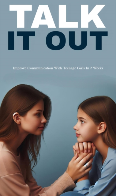 Talk it out: Improve communication with teenage girls
