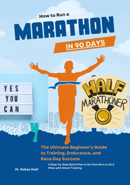 How to Run a Marathon in 90 Days: The Ultimate Beginner's Guide to Training, Endurance, and Race Day Success A Step-by-Step Quick Plan to Go from Zero to 26.2 Miles with Smart Training