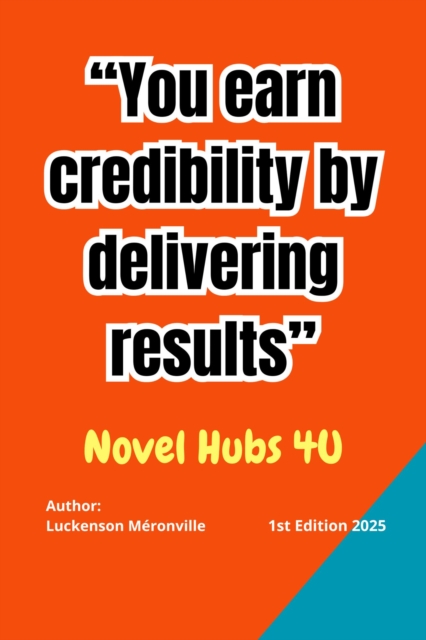 You earn credibility by delivering results