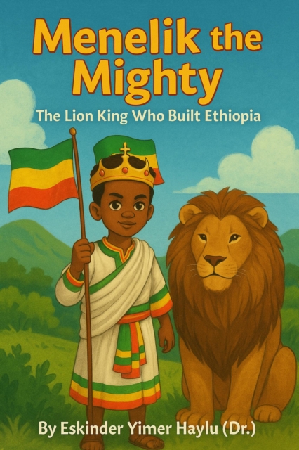 Menelik the Mighty The Lion King Who Built Ethiopia