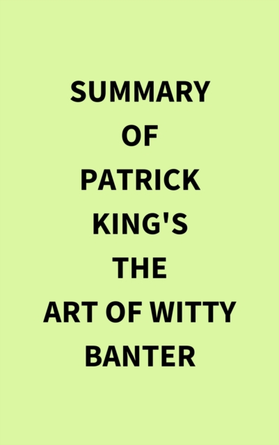 Summary of Patrick King's The Art of Witty Banter