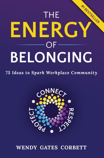 Energy of Belonging: 75 Ideas to Spark Workplace Community