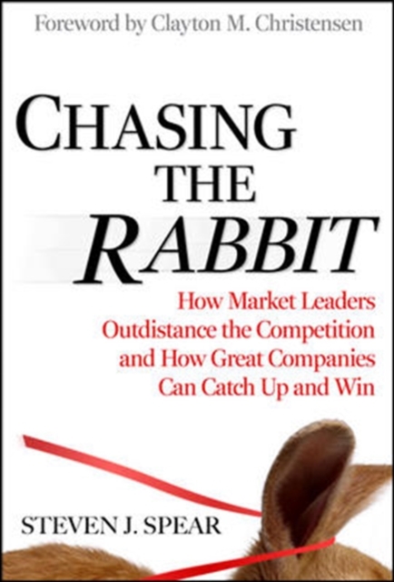 Chasing the Rabbit: How Market Leaders Outdistance the Competition and How Great Companies Can Catch Up and Win, Foreword by Clay Christensen