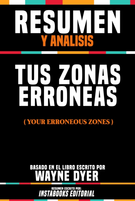 Resumen Y Analisis: Tus Zonas Erroneas (Your Erroneous Zones) - Basado En El Libro Escrito Por Wayne Dyer