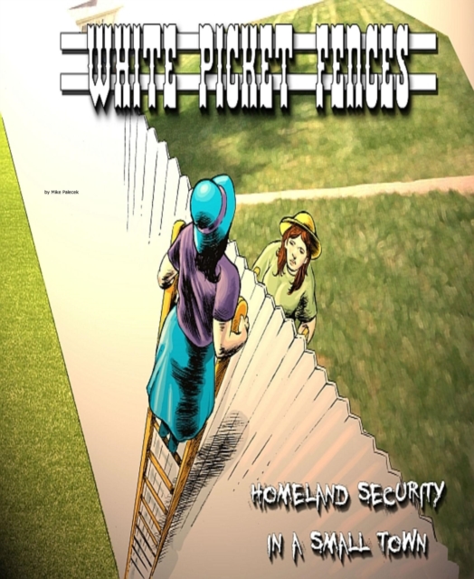 White Picket Fences: Homeland Security in a small town, and other tales of The Great American Westerly Midwest