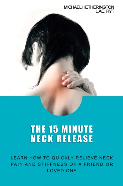 15 Minute Neck Release: Learn How to Quickly Relieve Neck Pain and Stiffness of a Friend or Loved One