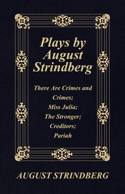 Plays by August Strindberg: There Are Crimes and Crimes; Miss Julia; The Stronger; Creditors; Pariah