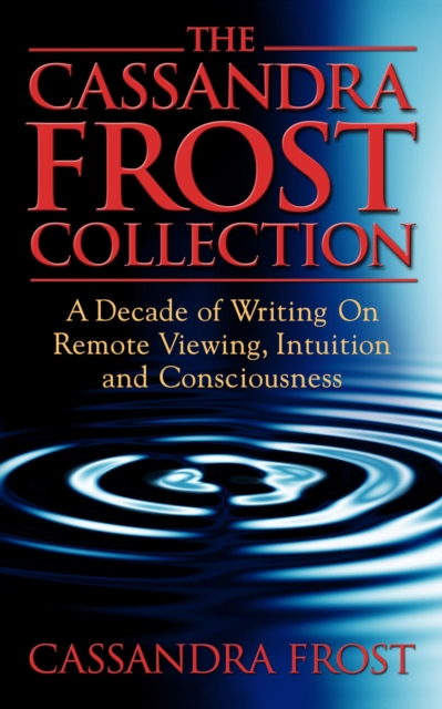 Cassandra Frost Collection, A decade of writing on remote viewing, intuition and consciousness