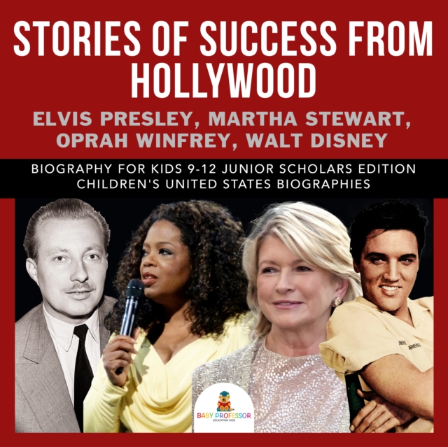 Stories of Success from Hollywood : Elvis Presley, Martha Stewart, Oprah Winfrey, Walt Disney | Biography for Kids 9-12 Junior Scholars Edition | Children's United States Biographies