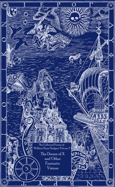 Collected Fiction of William Hope Hodgson: The Dream Of X & Other Fantastic Visions