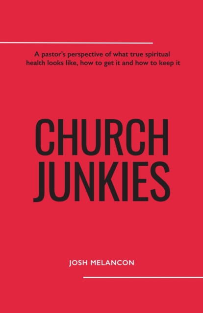 Church Junkies: A pastor's perspective of what true spiritual health looks like, how to get it, and how to keep it