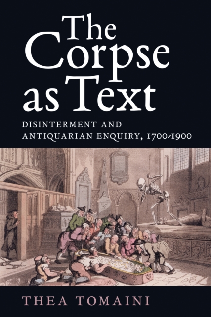 Corpse as Text: Disinterment and Antiquarian Enquiry, 1700-1900