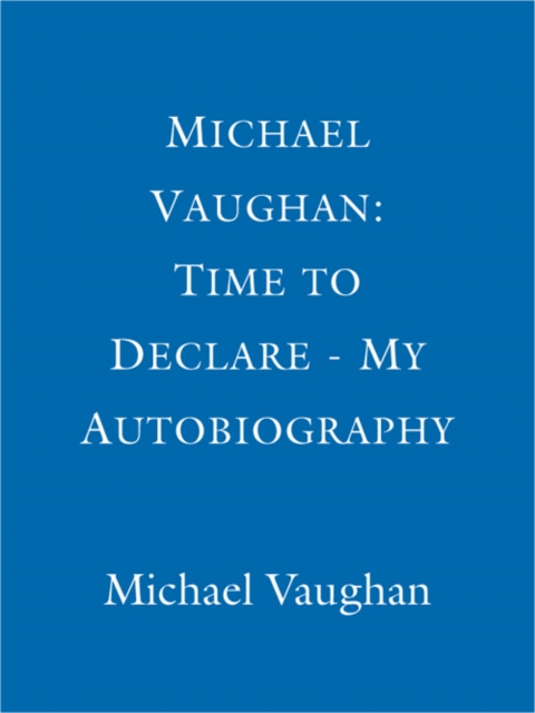 Michael Vaughan: Time to Declare - My Autobiography