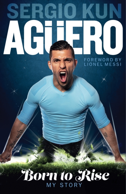 Sergio Kun Aguero : Born To Rise - My Story