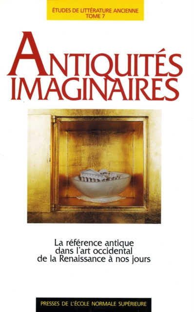 Antiquités imaginaires - La référence antique dans l'art occidental de l'Antiquité à nos jours