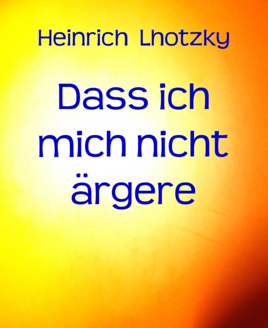 Dass ich mich nicht ärgere