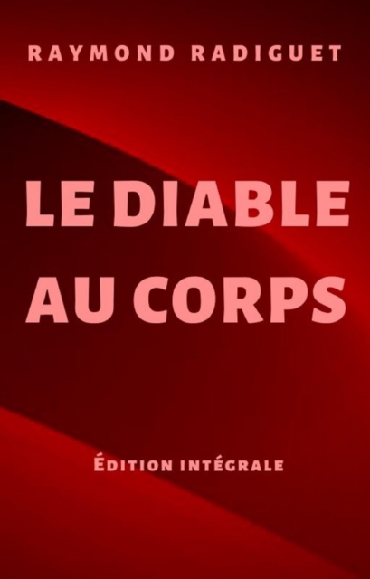 Le Diable au corps (Oeuvres Raymond Radiguet t. 1)