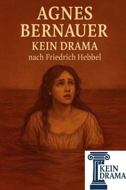 Agnes Bernauer - Kein Drama nach Friedrich Hebbel