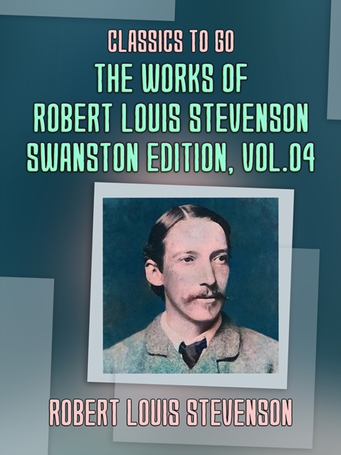 Works of Robert Louis Stevenson - Swanston Edition, Vol 4