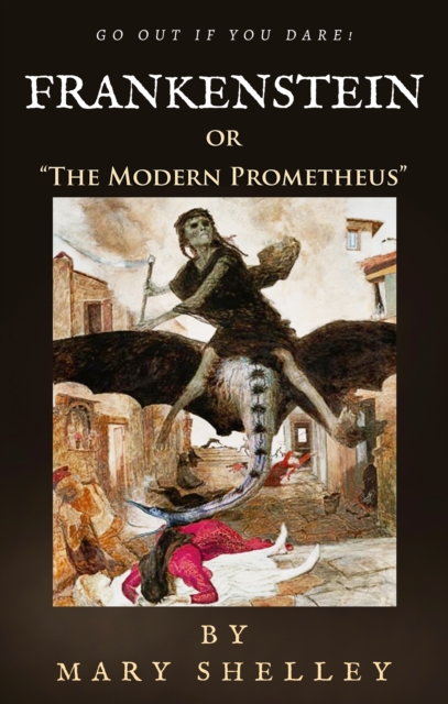 Frankenstein: or "e;The Modern Prometheus"e;