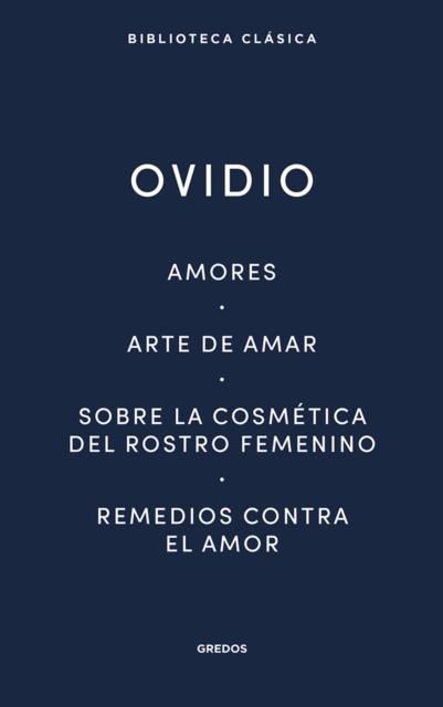 Amores. Arte de amar. Sobre la cosmética del rostro femenino. Remedios contra el amor