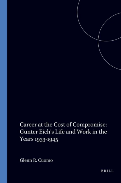 Career at the Cost of Compromise: Gunter Eich's Life and Work in the Years 1933-1945