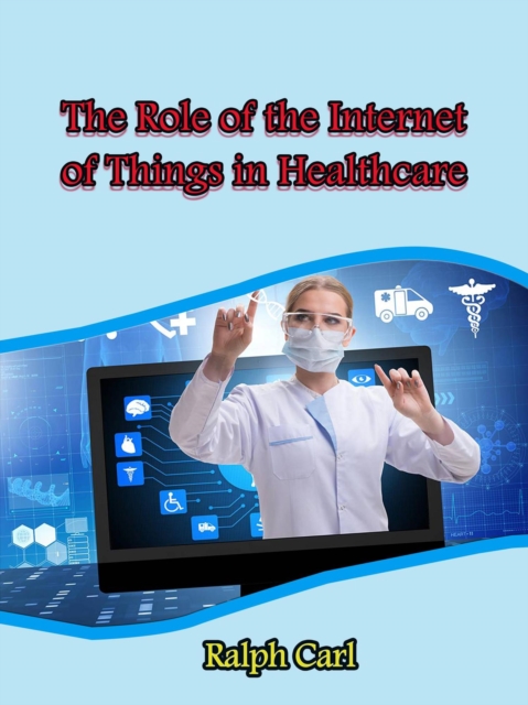 Role of the Internet of Things in Healthcare