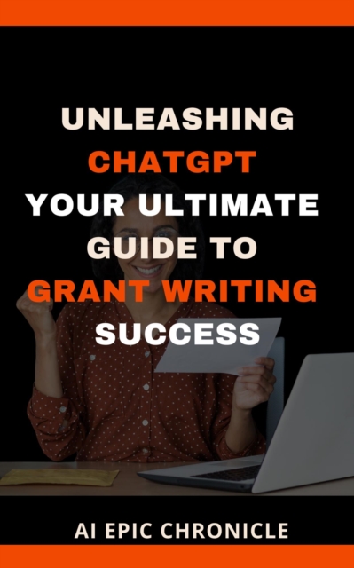 Unleashing ChatGPT: Your Ultimate Guide To Grant Writing Success