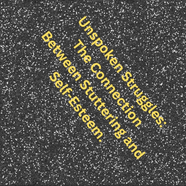 Unspoken Struggles: The Connection Between Stuttering and Self-Esteem.