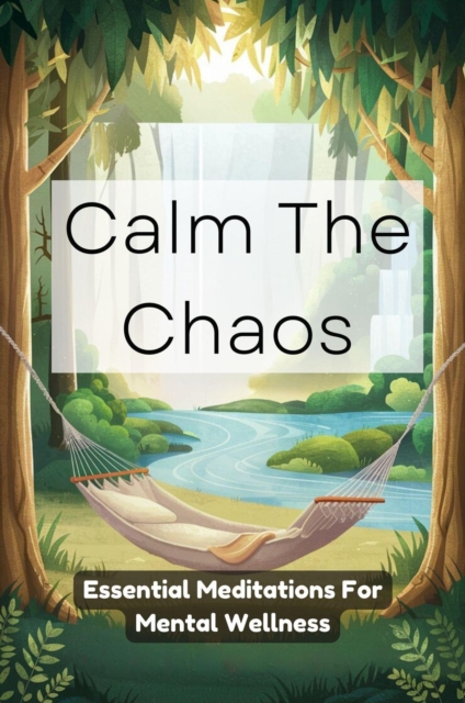 Calm the Chaos: Essential Meditations for Mental Wellness