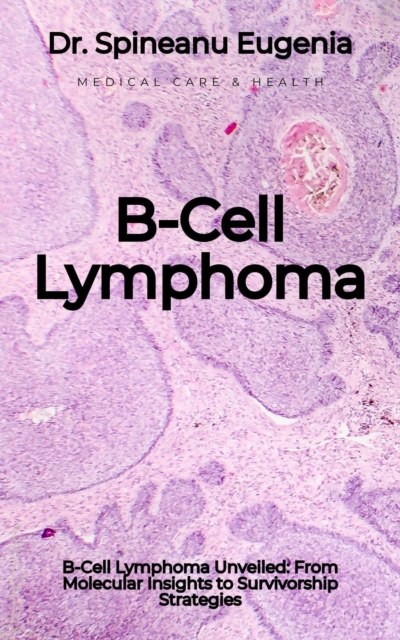 B-Cell Lymphoma Unveiled: From Molecular Insights to Survivorship Strategies
