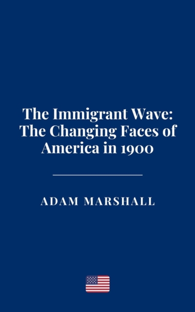 Immigrant Wave: The Changing Faces of America in 1900
