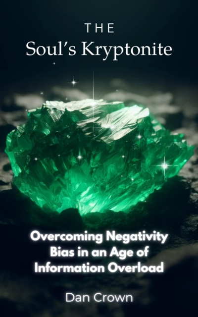 Soul's Kryptonite: Overcoming Negativity Bias in an Age of Information Overload