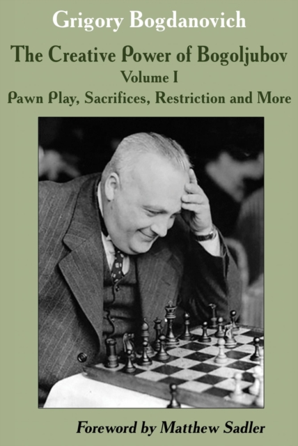 Creative Power of Bogoljubov - Volume I: Pawn Play, Sacrifices, Restriction and More