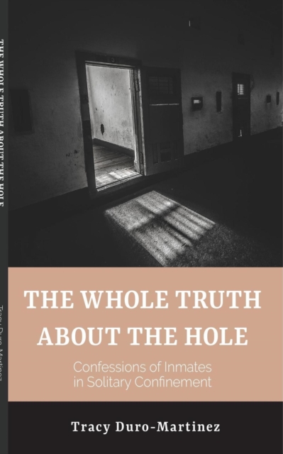 Whole Truth About The Hole. Confessions of Inmates in Solitary Confinement