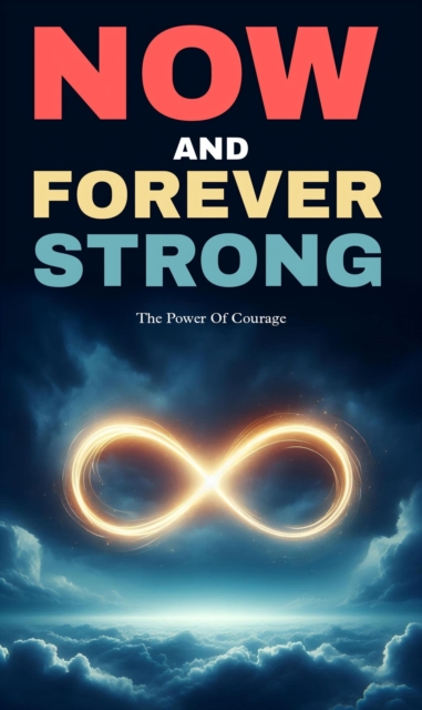 Now and forever strong: the power of courage