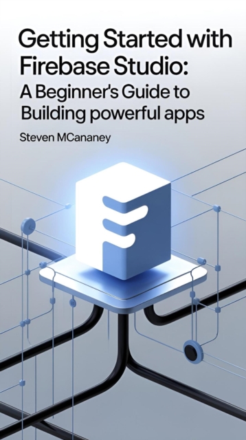 Getting Started with Firebase Studio: A Beginner's Guide to Building Powerful Apps