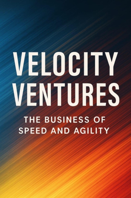 Velocity ventures: the business of speed and agility