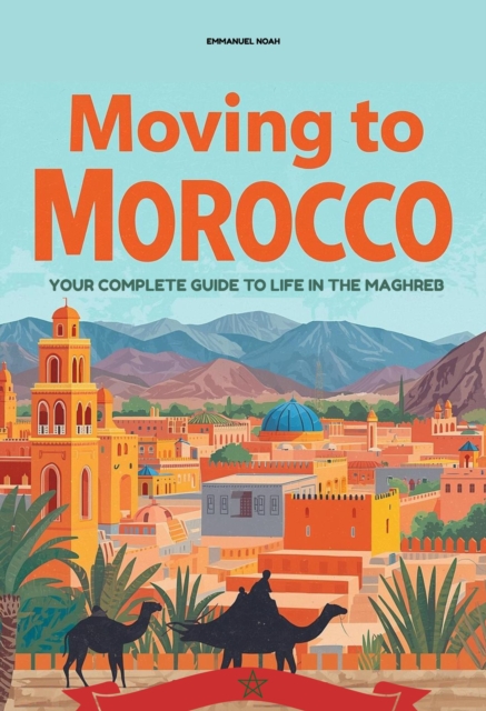 Moving to Morocco: Your Complete Guide to Life in the Maghreb