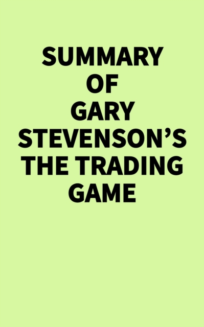Summary of Gary Stevenson's The Trading Game