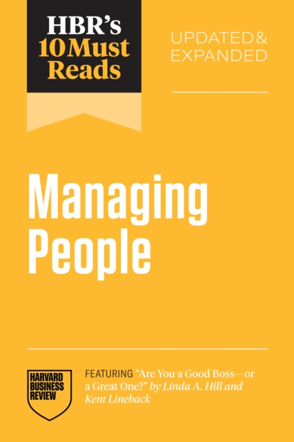 HBR's 10 Must Reads on Managing People, Updated and Expanded (featuring "e;Are You a Good Boss--or a Great One?"e; by Linda A. Hill and Kent Lineback)