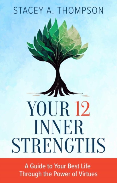 Your 12 Inner Strengths: A Guide to Your Best Life Through the Power of Virtues