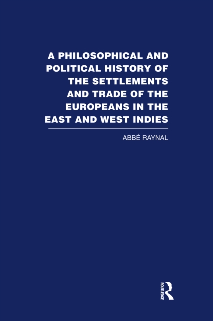 Philosophical and Political History of the Settlements and Trade of the Europeans in the East and West Indies