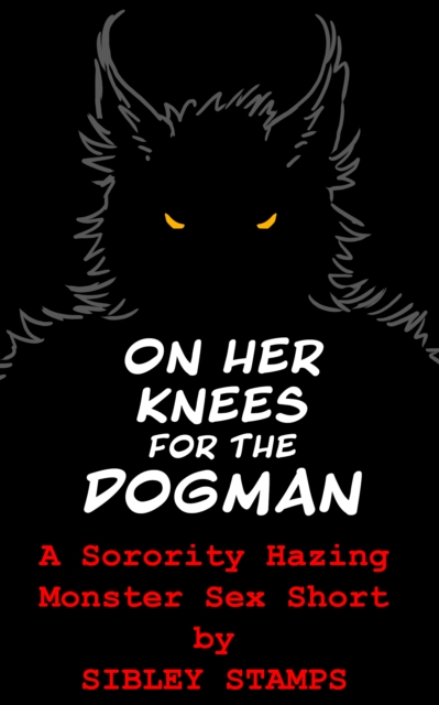 On Her Knees For The Dogman: A Sorority Hazing Monster Sex Short