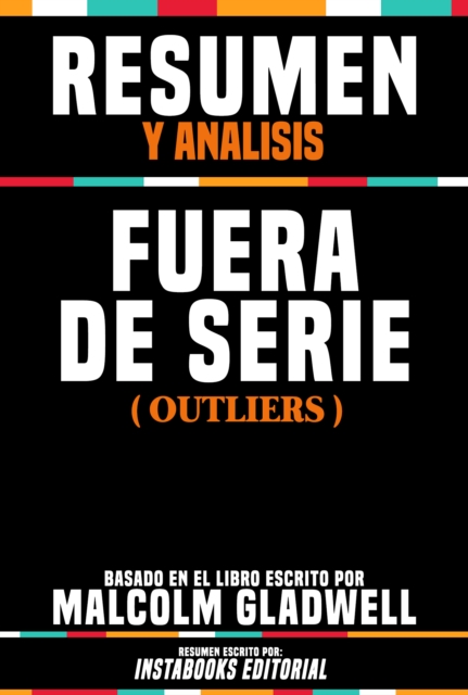 Resumen Y Analisis: Fuera De Serie (Outliers) - Basado En El Libro Escrito Por Malcolm Gladwell