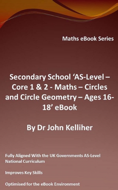 Secondary School 'AS-Level - Core 1 & 2 - Maths -Circles and Circle Geometry - Ages 16-18' eBook